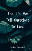 The Lie We Tell Ourselves to Live The Lie We Tell Ourselves to Live