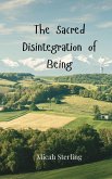 The Sacred Disintegration of Being The Sacred Disintegration of Being