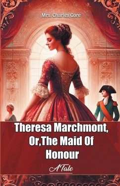 Theresa Marchmont, Or,The Maid Of Honour A Tale - Gore, Charles