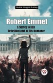 Robert Emmet A Survey of His Rebellion and of His Romance