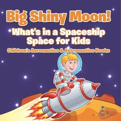 Big Shiny Moon! What's in a Spaceship - Space for Kids - Children's Aeronautics & Astronautics Books - Baby