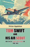 Tom Swift And His Air Scout Or Uncle Sam's Mastery of the Sky Tom Swift And His Air Scout Or Uncle Sam's Mastery of the Sky