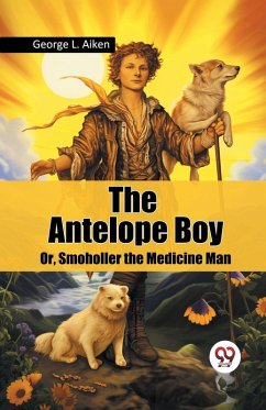 The Antelope Boy Or, Smoholler the Medicine Man Cover The Antelope Boy Or, Smoholler the Medicine Man