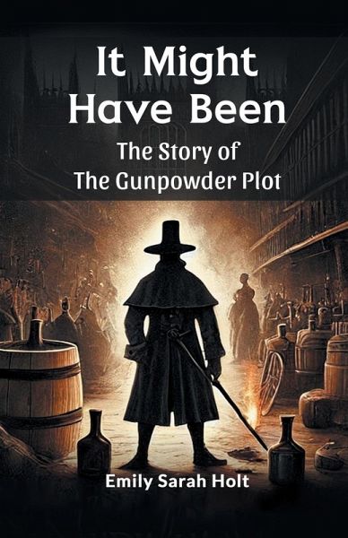It Might Have Been The Story of the Gunpowder Plot It Might Have Been The Story of the Gunpowder Plot