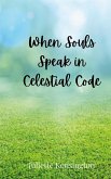 When Souls Speak in Celestial Code When Souls Speak in Celestial Code