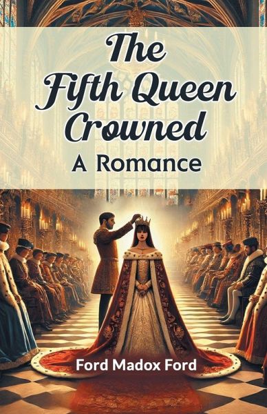The Fifth Queen Crowned A Romance The Fifth Queen Crowned A Romance