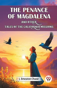 The Penance of Magdalena and Other Tales of the California Missions - Chase, J. Smeaton