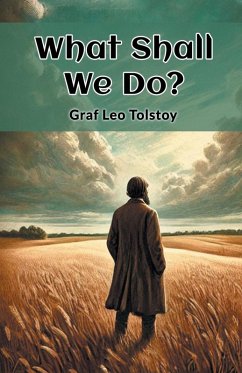 What Shall We Do? - Tolstoy, Graf Leo