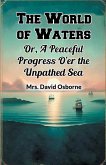 The World of Waters Or, A Peaceful Progress O'er the Unpathed Sea The World of Waters Or, A Peaceful Progress O'er the Unpathed Sea