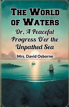Cover The World of Waters Or, A Peaceful Progress O'er the Unpathed Sea