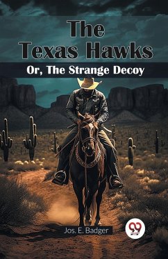 The Texas Hawks Or, The Strange Decoy - Badger, Jos. E.