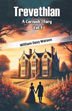 Trevethlan A Cornish Story Vol. I - Watson, William Davy