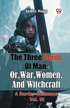 Cover The Three Perils Of Man; Or, War, Women, And Witchcraft A Border Romance Vol. III