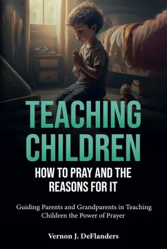 Teaching Children How To Pray And the Reason for It - Deflanders, Vernon