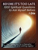 BEFORE IT'S TOO LATE 1000 Spiritual Questions to Ask Myself Before I Die BEFORE IT'S TOO LATE 1000 Spiritual Questions to Ask Myself Before I Die