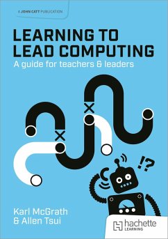 Learning to Lead Computing: A guide for teachers and leaders - McGrath, Karl; Tsui, Allen