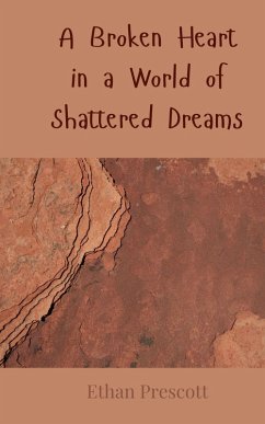 A Broken Heart in a World of Shattered Dreams - Prescott, Ethan