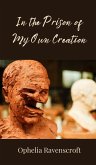 In the Prison of My Own Creation In the Prison of My Own Creation