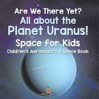 Are We There Yet? All About the Planet Uranus! Space for Kids - Children's Aeronautics & Space Book Are We There Yet? All About the Planet Uranus! Space for Kids - Children's Aeronautics & Space Book