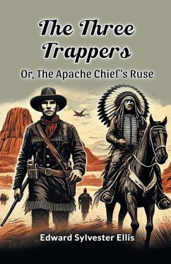 The Three Trappers Or, The Apache Chief's Ruse - Ellis, Edward Sylvester