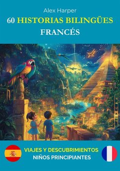 60 Historias Bilingües para Aprender Francés: Viajes y Descubrimientos para Niños Principiantes (eBook, ePUB) - Harper, Alex