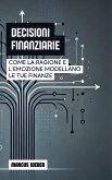 Decisioni Finanziarie: Come La Ragione E L'emozione Modellano Le Tue Finanze (Finanza Comportamentale: Ragione, Emozione e Decisione in Tempi di Crisi) (eBook, ePUB) Decisioni Finanziarie: Come La Ragione E L'emozione Modellano Le Tue Finanze (Finanza Comportamentale: Ragione, Emozione e Decisione in Tempi di Crisi) (eBook, ePUB)