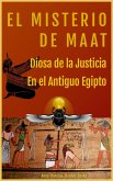 El Misterio de Maat, Diosa de la Justicia en el antiguo Egipto (Antiguo Egipto Y Otras Antiguas Civilizaciones, #1) (eBook, ePUB)