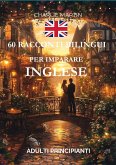 60 Racconti Bilingui per Imparare l'Inglese : Adulti Principianti (eBook, ePUB) 60 Racconti Bilingui per Imparare l'Inglese : Adulti Principianti (eBook, ePUB)