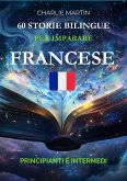 60 Storie Bilingue per Imparare il Francese: Principianti e Intermedi (eBook, ePUB) 60 Storie Bilingue per Imparare il Francese: Principianti e Intermedi (eBook, ePUB)