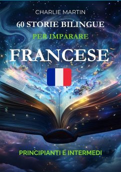 60 Storie Bilingue per Imparare il Francese: Principianti e Intermedi (eBook, ePUB) - Martin, Charlie
