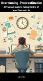 Overcoming Procrastination: A Practical Guide to Taking Control of Your Time and Life (eBook, ePUB) Overcoming Procrastination: A Practical Guide to Taking Control of Your Time and Life (eBook, ePUB)