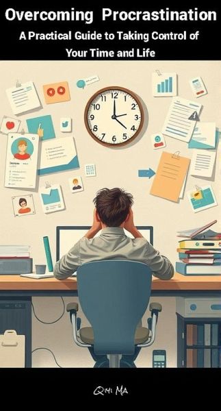 Overcoming Procrastination: A Practical Guide to Taking Control of Your Time and Life (eBook, ePUB) Overcoming Procrastination: A Practical Guide to Taking Control of Your Time and Life (eBook, ePUB)