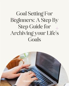 Cover Goal Setting For Beginners: A Step By Step Guide For Archiving Your Life's Goals (eBook, ePUB)