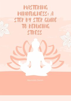 Cover Mastering Mindfulness: A Step By Step Guide To reducing Stress (eBook, ePUB)