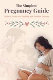 The Simplest Pregnancy guide : A Holistic Guide to a Healthy and Positive Journey (eBook, ePUB)