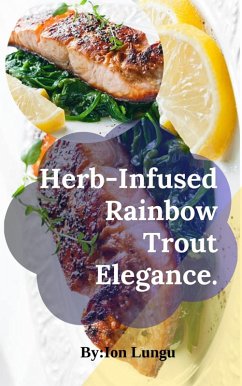 Herb-Infused Rainbow Trout Elegance (eBook, ePUB) - Lungu, Ion