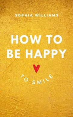 How to be Happy to Smile (Controlling your Mind, #1) (eBook, ePUB) - Williams, Sophia