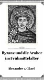 Byzanz und die Araber im Frühmittelalter (Geschichte des Islam, Araber, Kalifat # Basics Islamwissenschaft, Orientalistik und Arabistik, #7) (eBook, ePUB) Byzanz und die Araber im Frühmittelalter (Geschichte des Islam, Araber, Kalifat # Basics Islamwissenschaft, Orientalistik und Arabistik, #7) (eBook, ePUB)