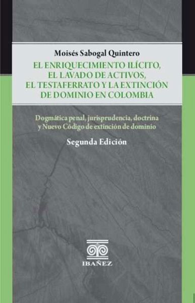 El enriquecimiento ilicito, el lavado de activos, el testaferrato y la extinción de dominio en Colombia (eBook, PDF) El enriquecimiento ilicito, el lavado de activos, el testaferrato y la extinción de dominio en Colombia (eBook, PDF)