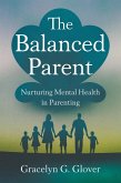 The Balanced Parent: Nurturing Mental Health in Parenting (eBook, ePUB) The Balanced Parent: Nurturing Mental Health in Parenting (eBook, ePUB)