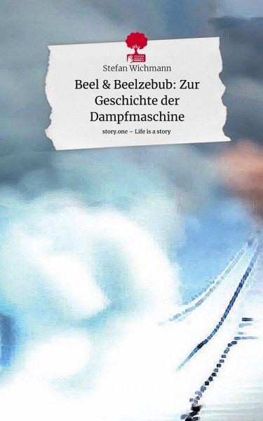 Beel & Beelzebub: Zur Geschichte der Dampfmaschine. Life is a Story - story.one