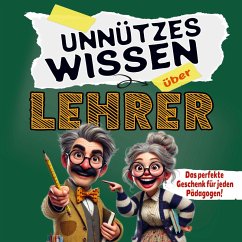 Cover Unnützes Wissen über Lehrer: Lustige Fakten und Geschichten, die garantiert für Lachanfälle sorgen! Das ideale Geschenk für jeden Pädagogen!