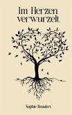 Im Herzen verwurzelt: Über die Liebe und ihre ewige Verbundenheit - Eine Sammlung von Gedichten, Sprüchen und Geschichten