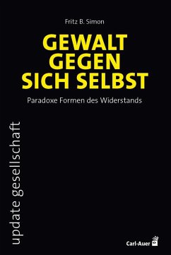 Gewalt gegen sich selbst - Paradoxe Formen des Widerstands - Simon, Fritz B.