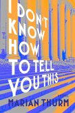 I DON'T KNOW HOW TO TELL YOU THIS (eBook, ePUB) I DON'T KNOW HOW TO TELL YOU THIS (eBook, ePUB)