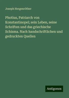 Photius, Patriarch von Konstantinopel; sein Leben, seine Schriften und das griechische Schisma. Nach handschriftlichen und gedruckten Quellen - Hergenröther, Joseph