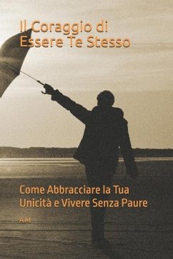 Il Coraggio di Essere Te Stesso - M, A.