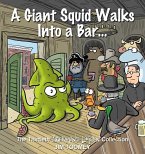 A Giant Squid Walks Into a Bar . . . A Giant Squid Walks Into a Bar . . .
