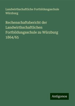 Rechenschaftsbericht der Landwirthschaftlichen Fortbildungsschule zu Würzburg 1864/65 - Würzburg, Landwirthschaftliche Fortbildungsschule