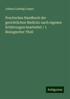 Practisches Handbuch der gerichtlichen Medicin: nach eigenen Erfahrungen bearbeitet / 1 Biologischer Theil - Casper, Johann Ludwig